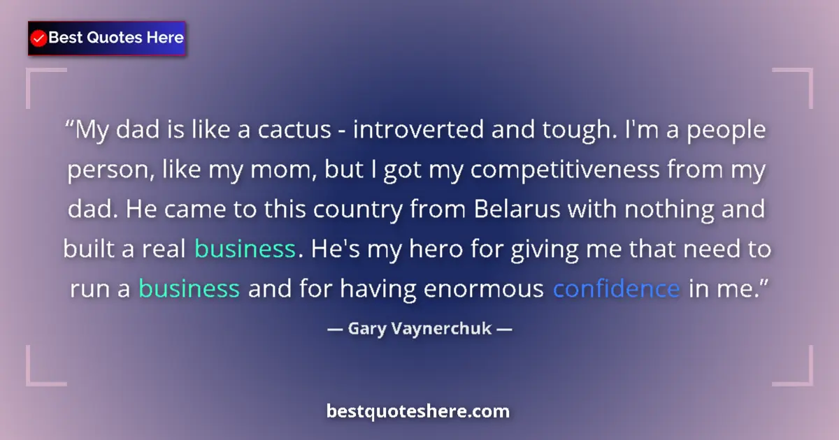 Quote by Gary Vaynerchuk: My dad is like a cactus - introverted and tough. I'm a people person, like my mom, but I got my comp...