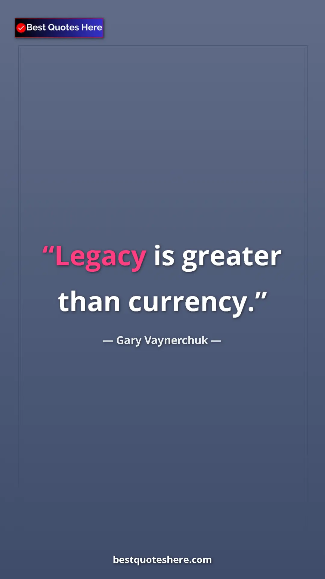 Pinterest quote poster by Gary Vaynerchuk: "Legacy is greater than currency."