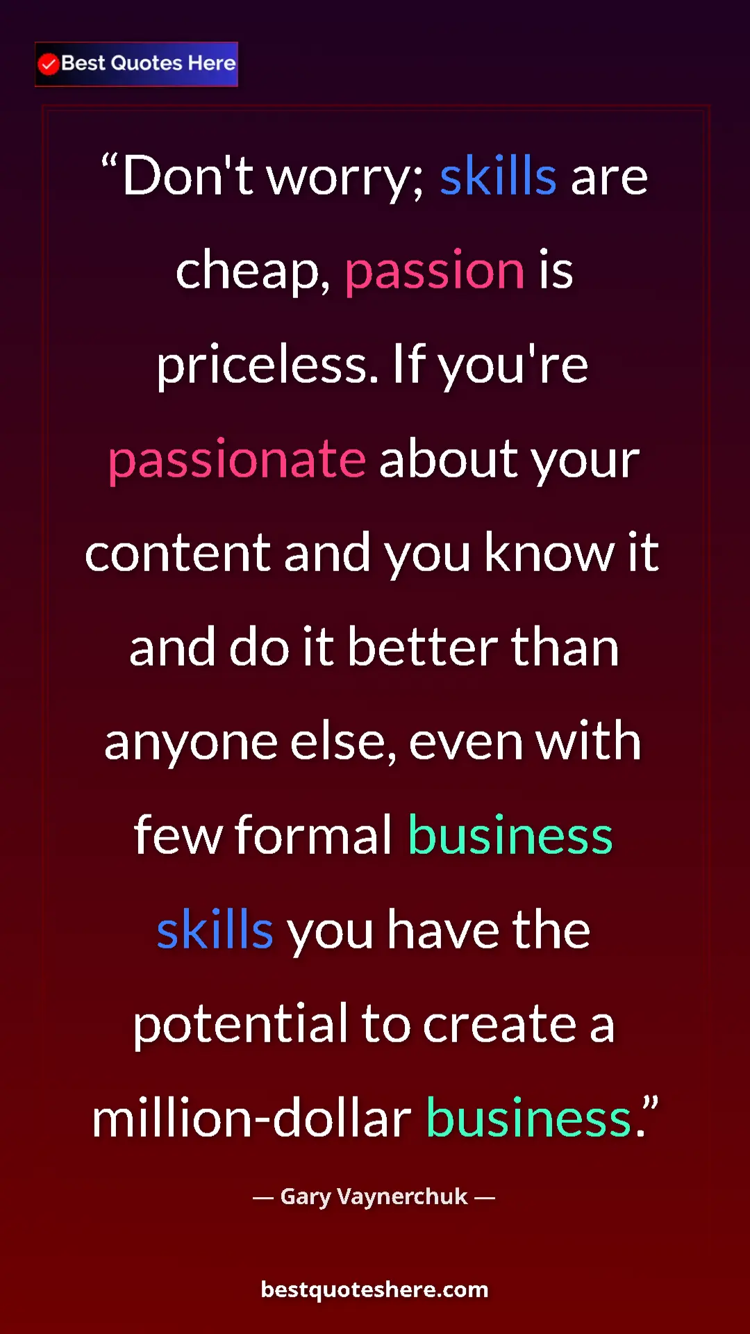 Gary Vaynerchuk Quote Card: "Don't worry; skills are cheap, passion is priceless. If..." Pinterest quote poster by Gary Vaynerchuk: "Don't worry; skills are cheap, passion is priceless. If..."