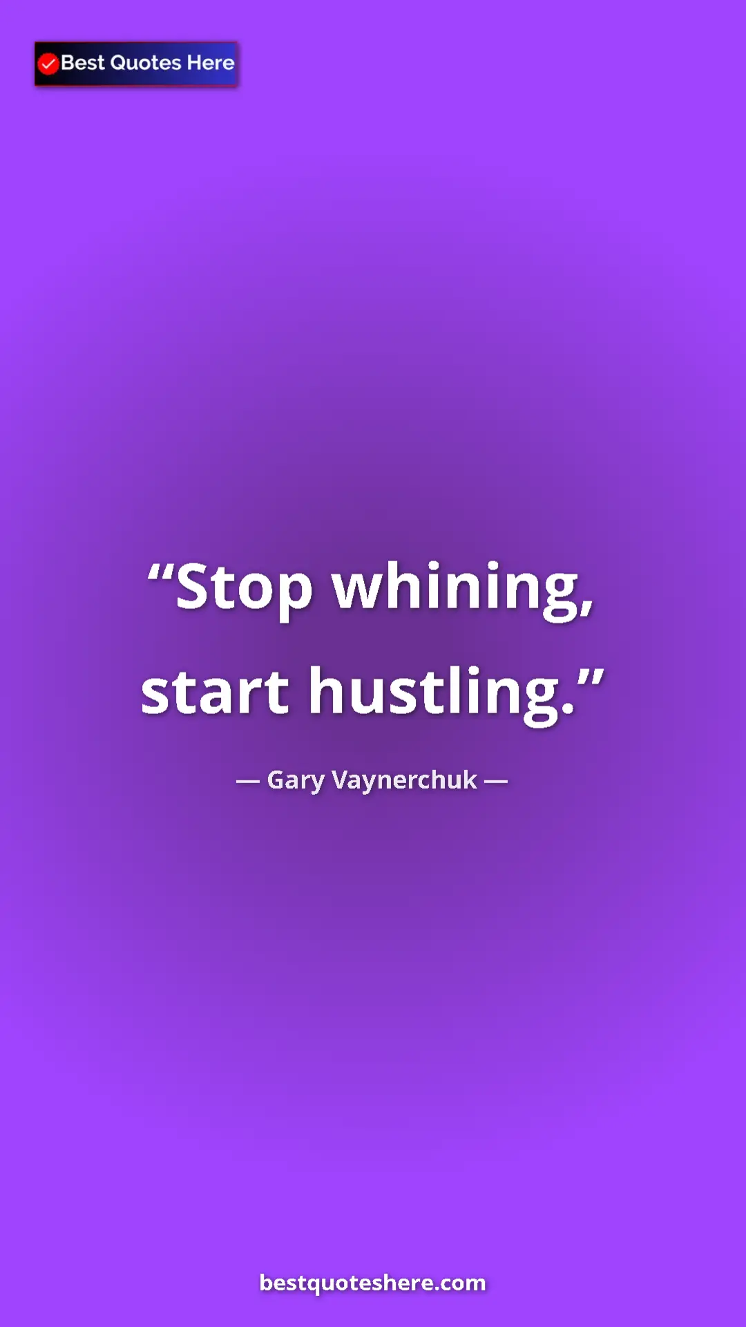 Gary Vaynerchuk Quote Card: "Stop whining, start hustling." Pinterest quote poster by Gary Vaynerchuk: "Stop whining, start hustling."