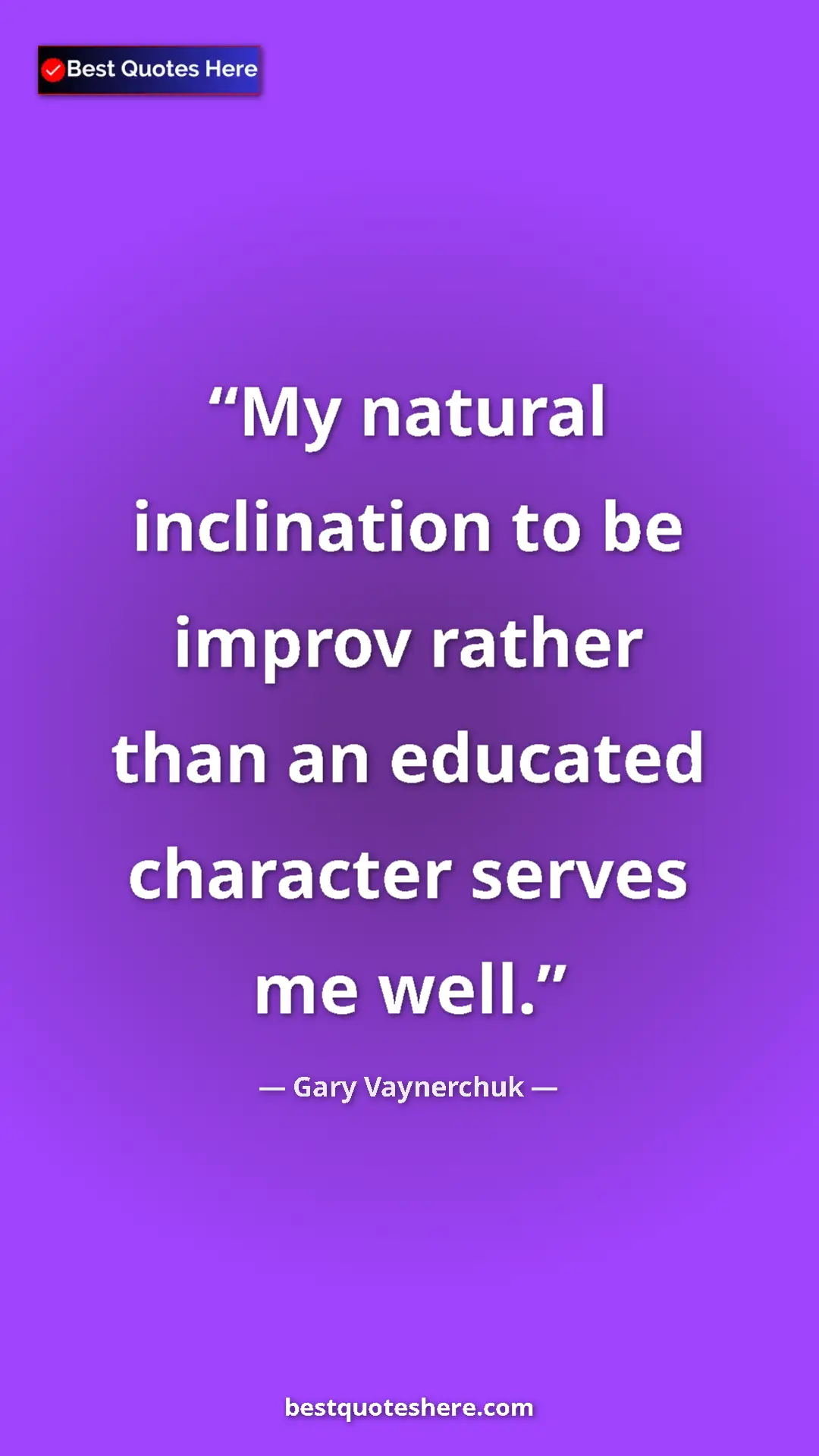 Gary Vaynerchuk Quote Card: "My natural inclination to be improv rather than an educated..." Pinterest quote poster by Gary Vaynerchuk: "My natural inclination to be improv rather than an educated..."