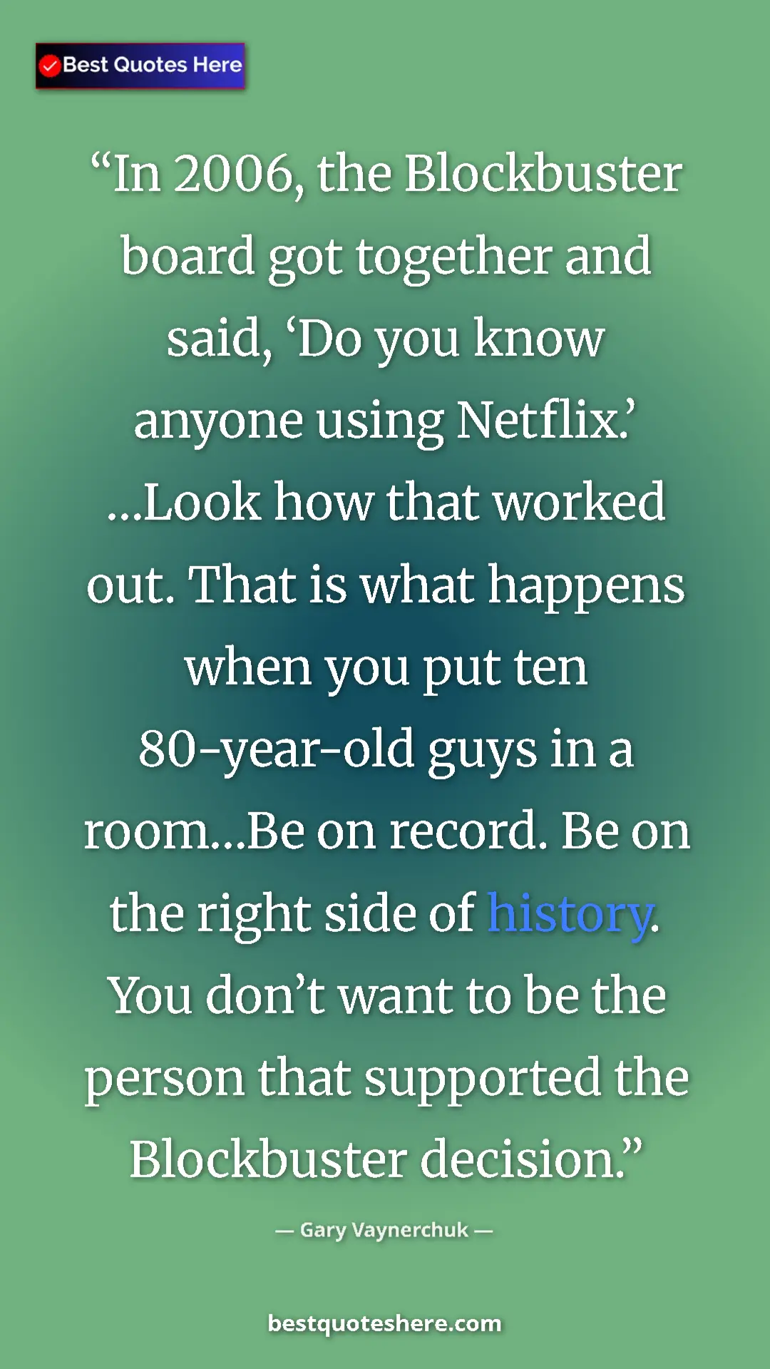 Gary Vaynerchuk Quote Card: "In 2006, the Blockbuster board got together and said, ‘Do..." Pinterest quote poster by Gary Vaynerchuk: "In 2006, the Blockbuster board got together and said, ‘Do..."