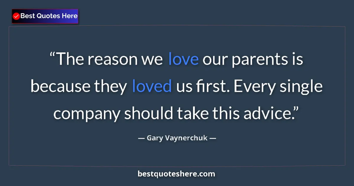 Quote by Gary Vaynerchuk: The reason we love our parents is because they lov