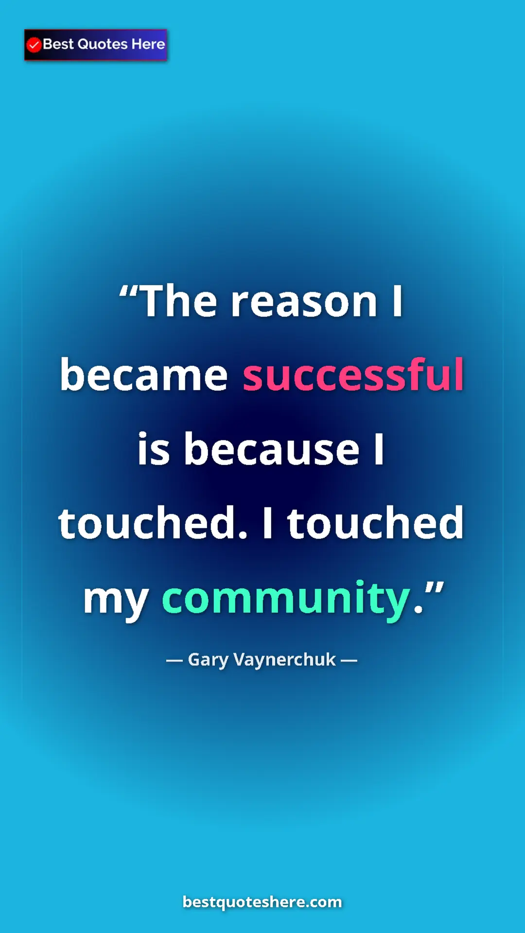 Gary Vaynerchuk Quote Card: "The reason I became successful is because I touched. I..." Pinterest quote poster by Gary Vaynerchuk: "The reason I became successful is because I touched. I..."