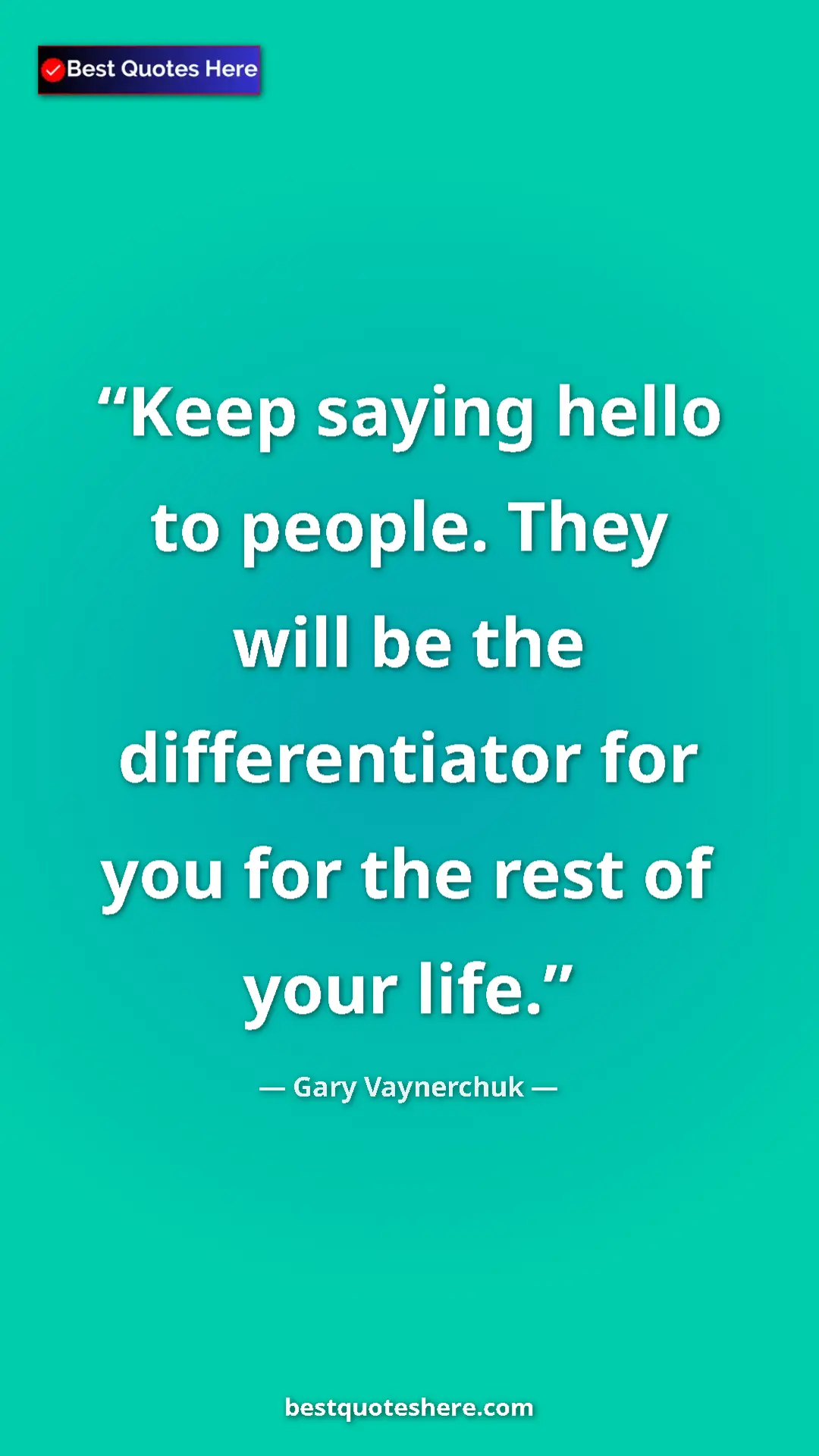 Gary Vaynerchuk Quote Card: "Keep saying hello to people. They will be the..." Pinterest quote poster by Gary Vaynerchuk: "Keep saying hello to people. They will be the..."