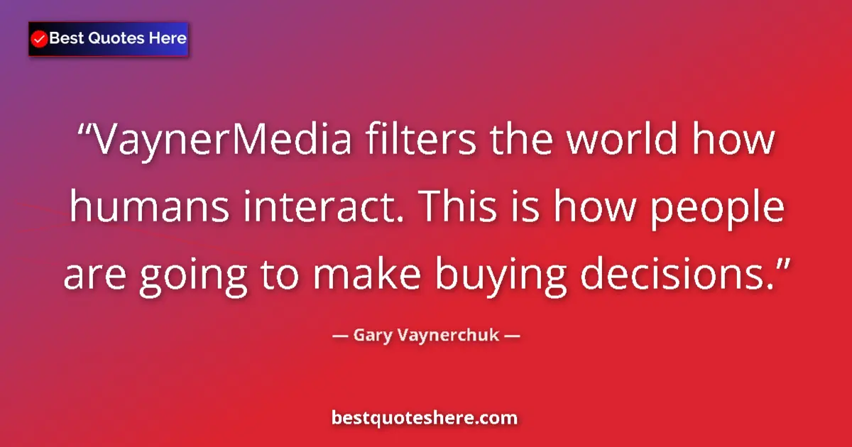 Quote by Gary Vaynerchuk: VaynerMedia filters the world how humans interact. This is how people are going to make buying decis...