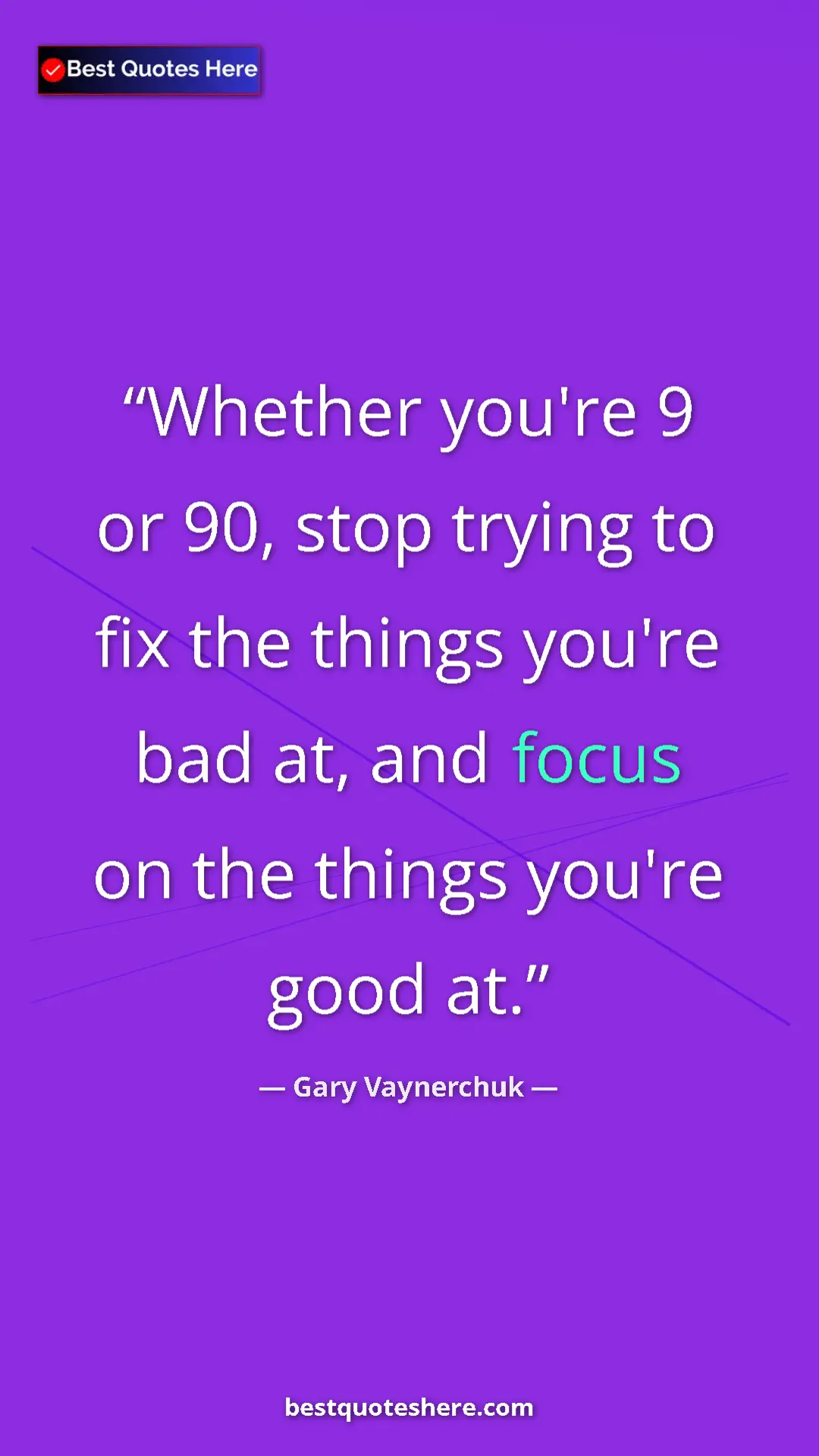 Gary Vaynerchuk Quote Card: "Whether you're 9 or 90, stop trying to fix the things..." Pinterest quote poster by Gary Vaynerchuk: "Whether you're 9 or 90, stop trying to fix the things..."