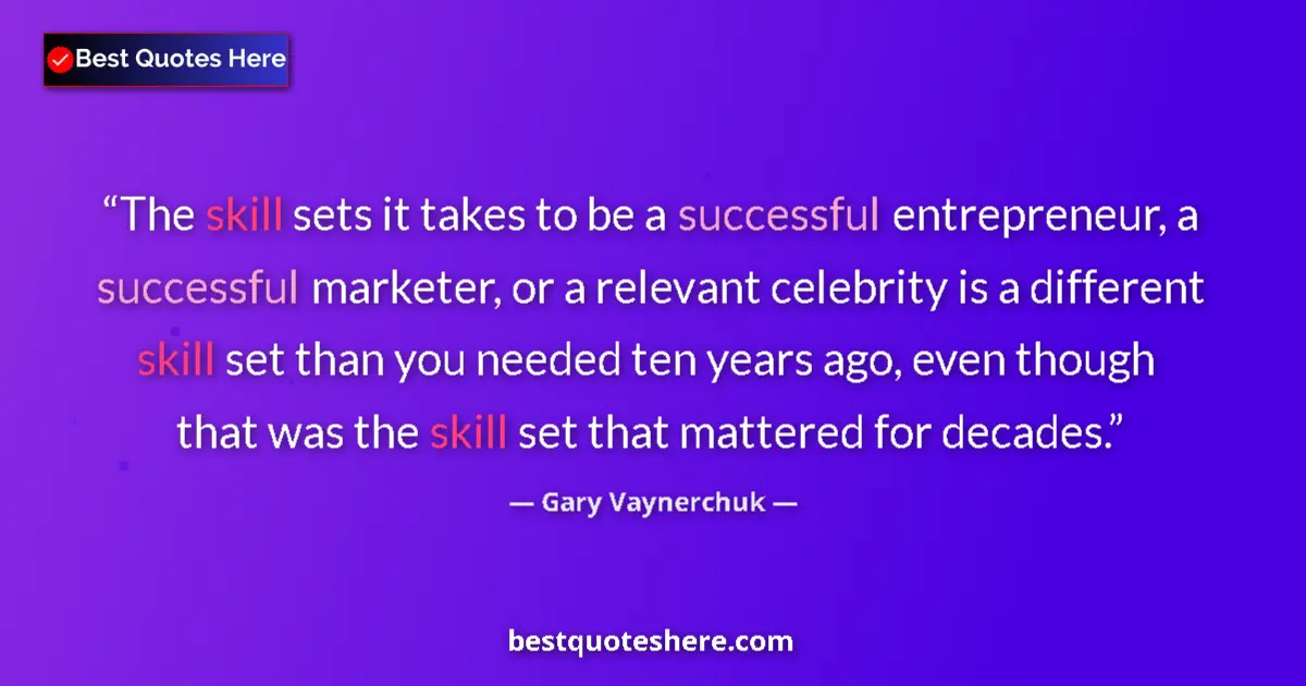 Quote by Gary Vaynerchuk: The skill sets it takes to be a successful entrepreneur, a successful marketer, or a relevant celebr...