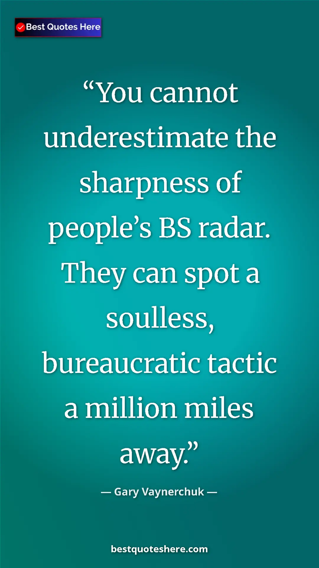 Gary Vaynerchuk Quote Card: "You cannot underestimate the sharpness of people’s BS..." Pinterest quote poster by Gary Vaynerchuk: "You cannot underestimate the sharpness of people’s BS..."