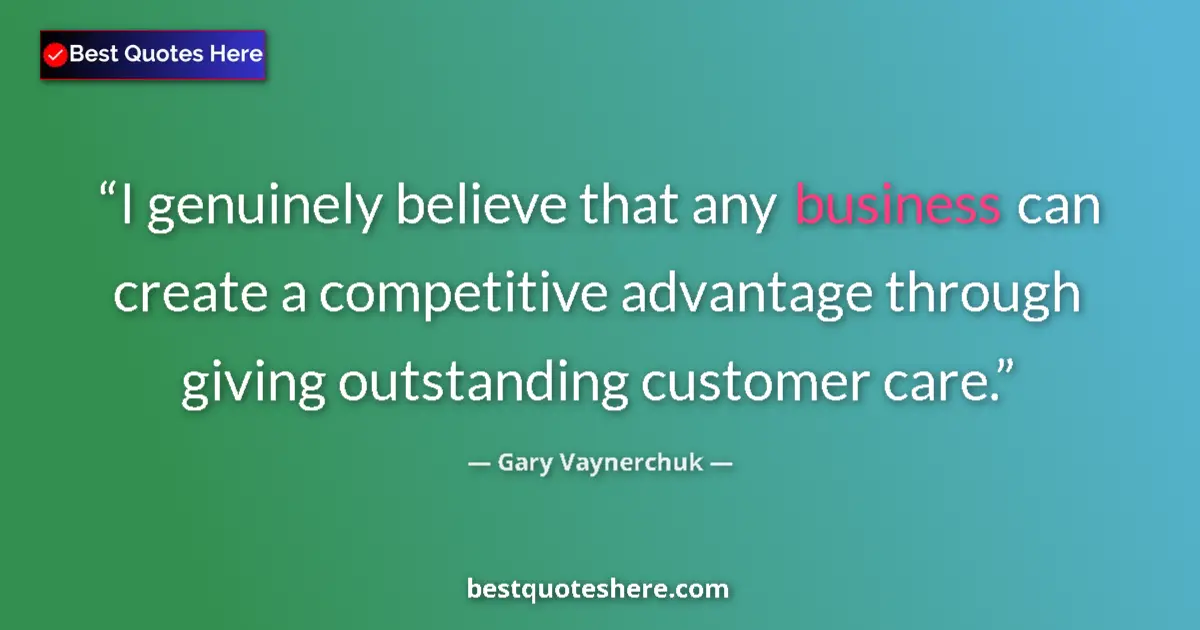 Quote by Gary Vaynerchuk: I genuinely believe that any business can create a competitive advantage through giving outstanding ...