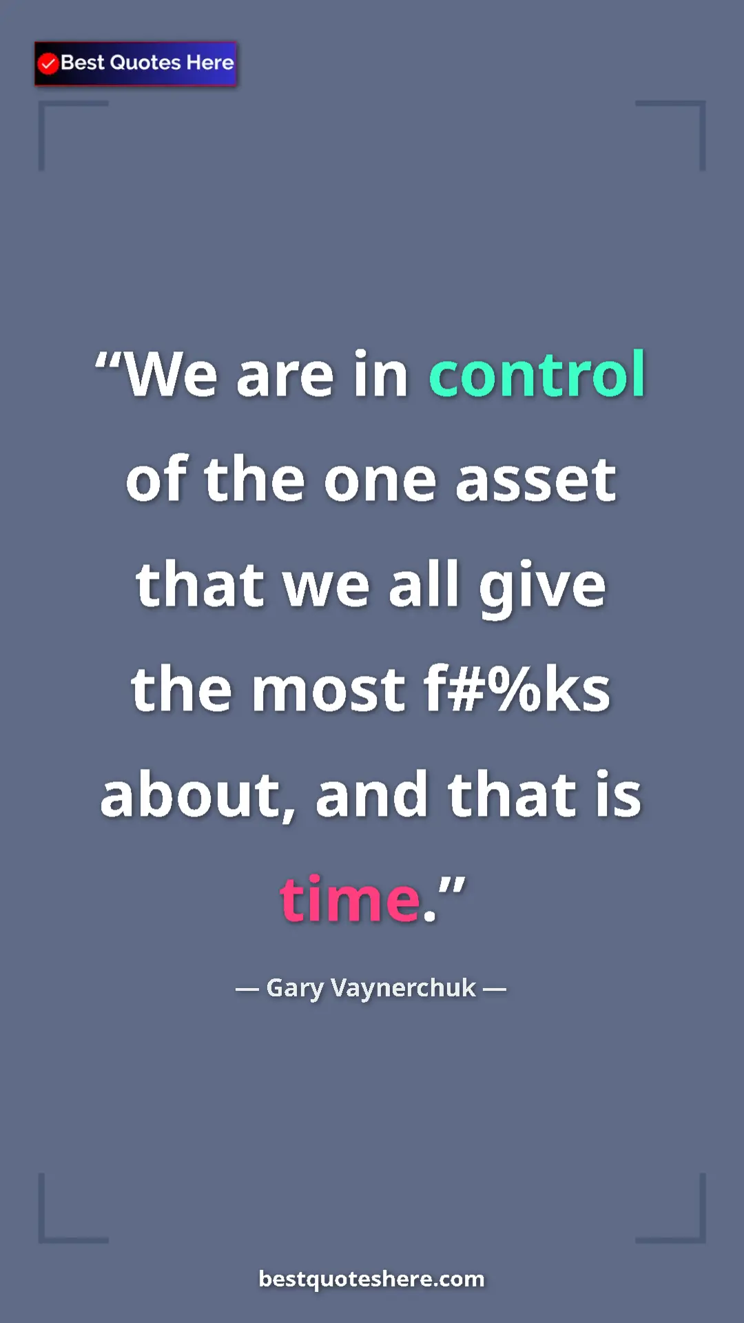 Gary Vaynerchuk Quote Card: "We are in control of the one asset that we all give the..." Pinterest quote poster by Gary Vaynerchuk: "We are in control of the one asset that we all give the..."