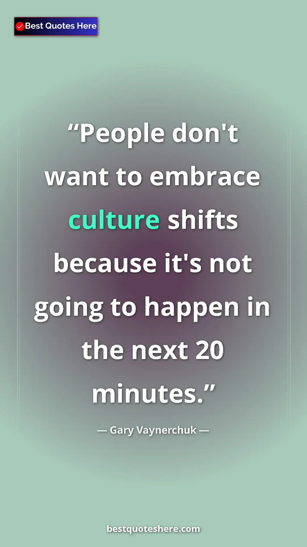 Gary Vaynerchuk Quote Card: "People don't want to embrace culture shifts because it's..." Pinterest quote poster by Gary Vaynerchuk: "People don't want to embrace culture shifts because it's..."
