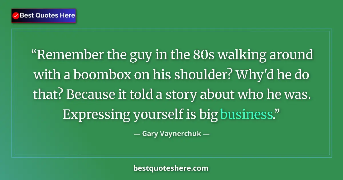 Quote by Gary Vaynerchuk: Remember the guy in the 80s walking around with a boombox on his shoulder? Why'd he do that? Because...
