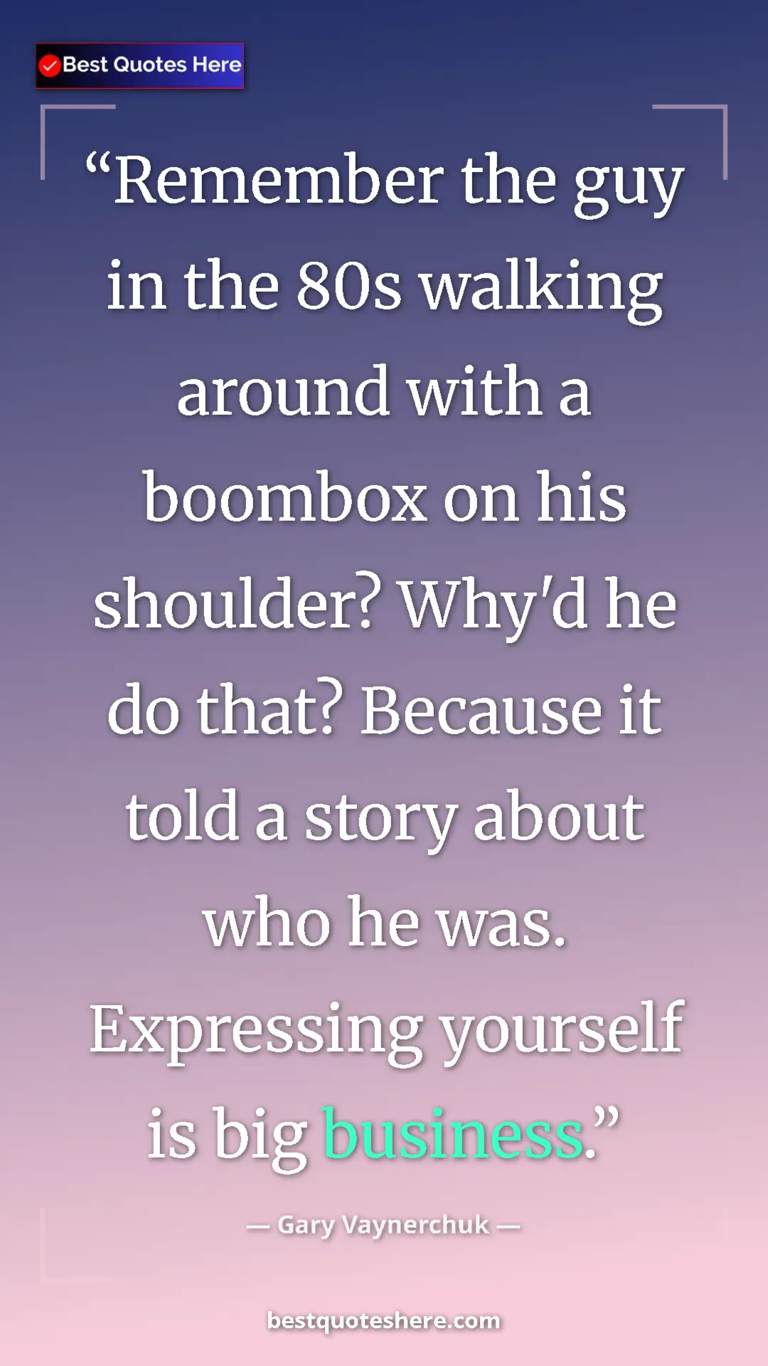 Gary Vaynerchuk Quote Card: "Remember the guy in the 80s walking around with a boombox..." Pinterest quote poster by Gary Vaynerchuk: "Remember the guy in the 80s walking around with a boombox..."