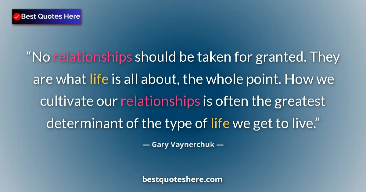 Quote by Gary Vaynerchuk: No relationships should be taken for granted. They
