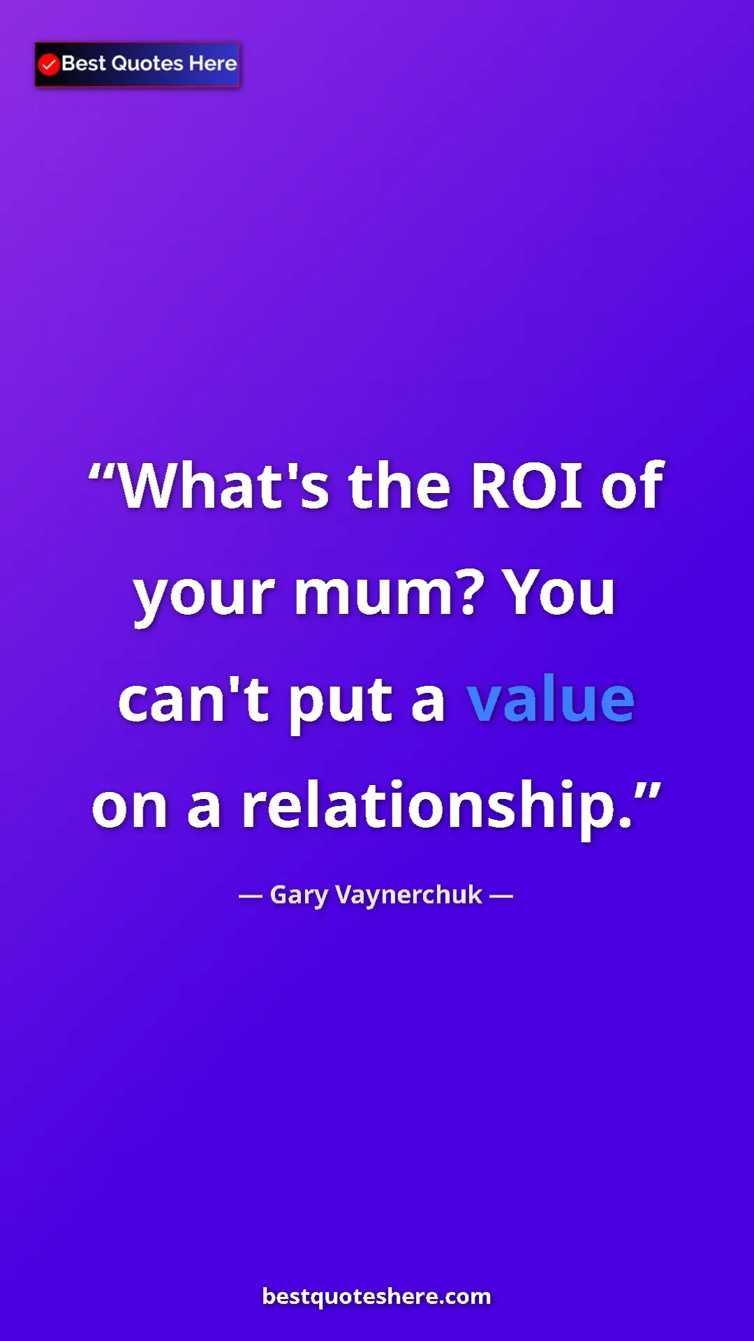Pinterest quote poster by Gary Vaynerchuk: "What's the ROI of your mum? You can't put a value on a..."