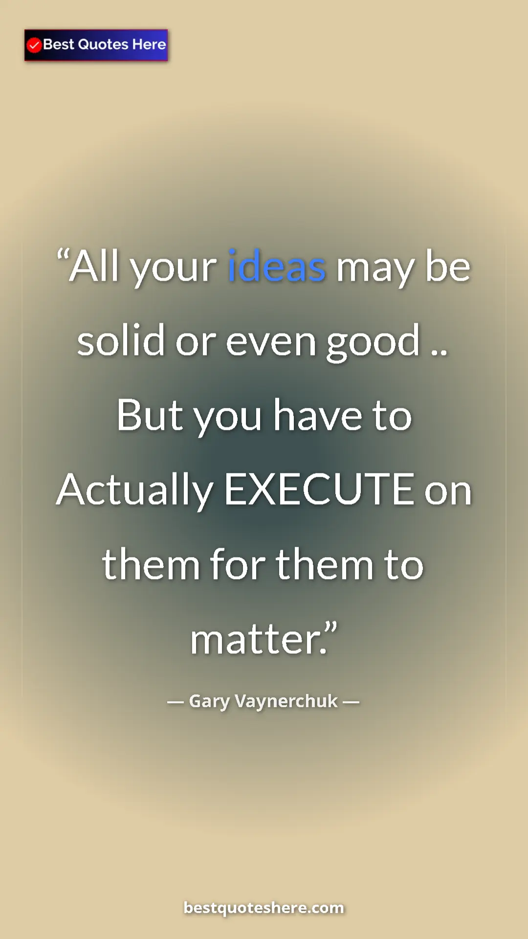 Gary Vaynerchuk Quote Card: "All your ideas may be solid or even good .. But you have to..." Pinterest quote poster by Gary Vaynerchuk: "All your ideas may be solid or even good .. But you have to..."