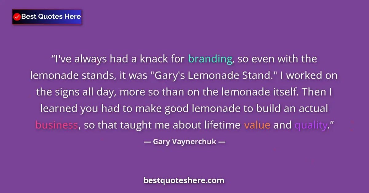 Quote by Gary Vaynerchuk: I've always had a knack for branding, so even with the lemonade stands, it was 