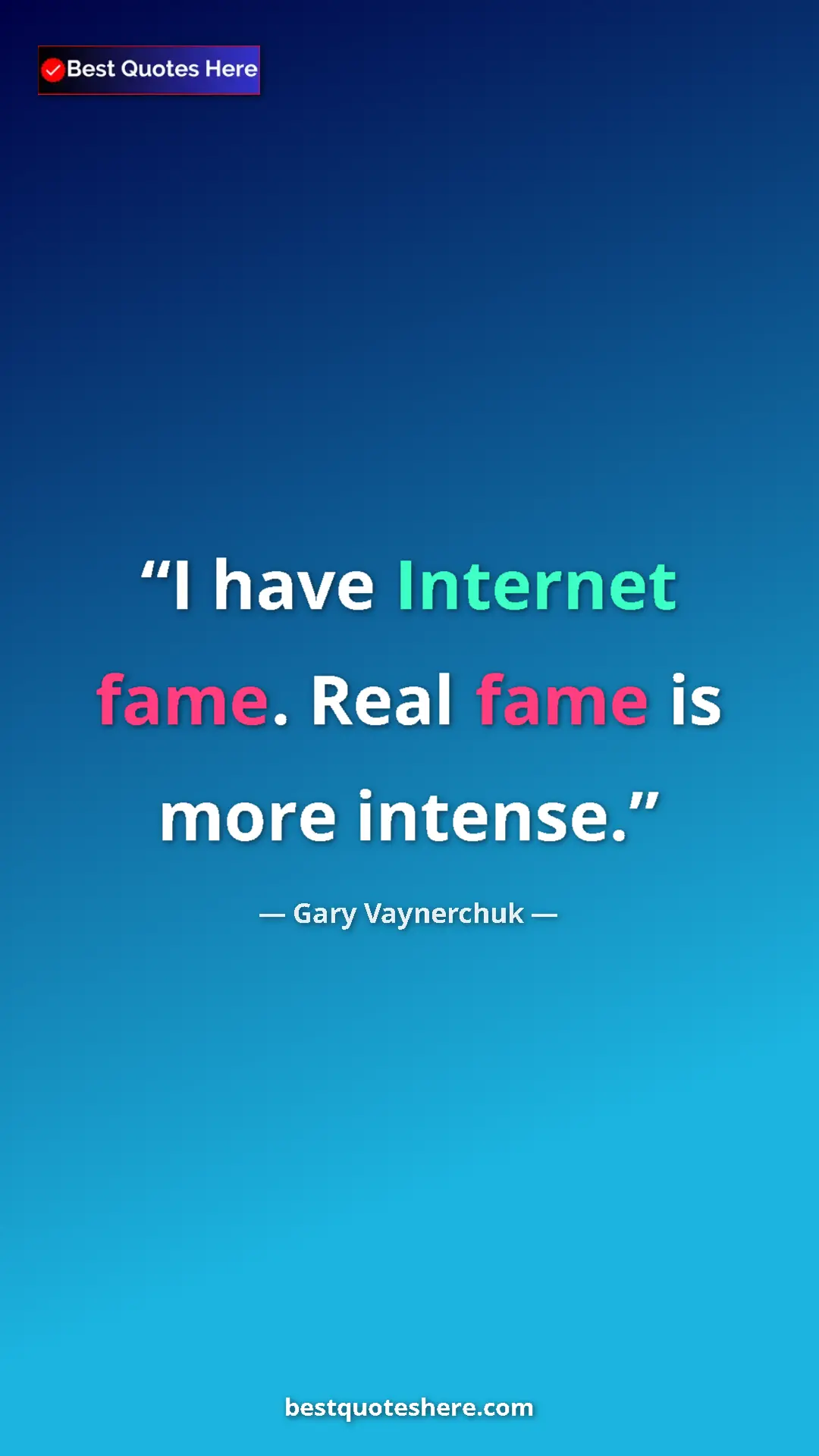 Pinterest quote poster by Gary Vaynerchuk: "I have Internet fame. Real fame is more intense."