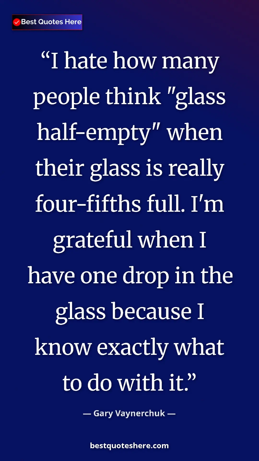 Gary Vaynerchuk Quote Card: "I hate how many people think "glass half-empty" when their..." Pinterest quote poster by Gary Vaynerchuk: "I hate how many people think "glass half-empty" when their..."