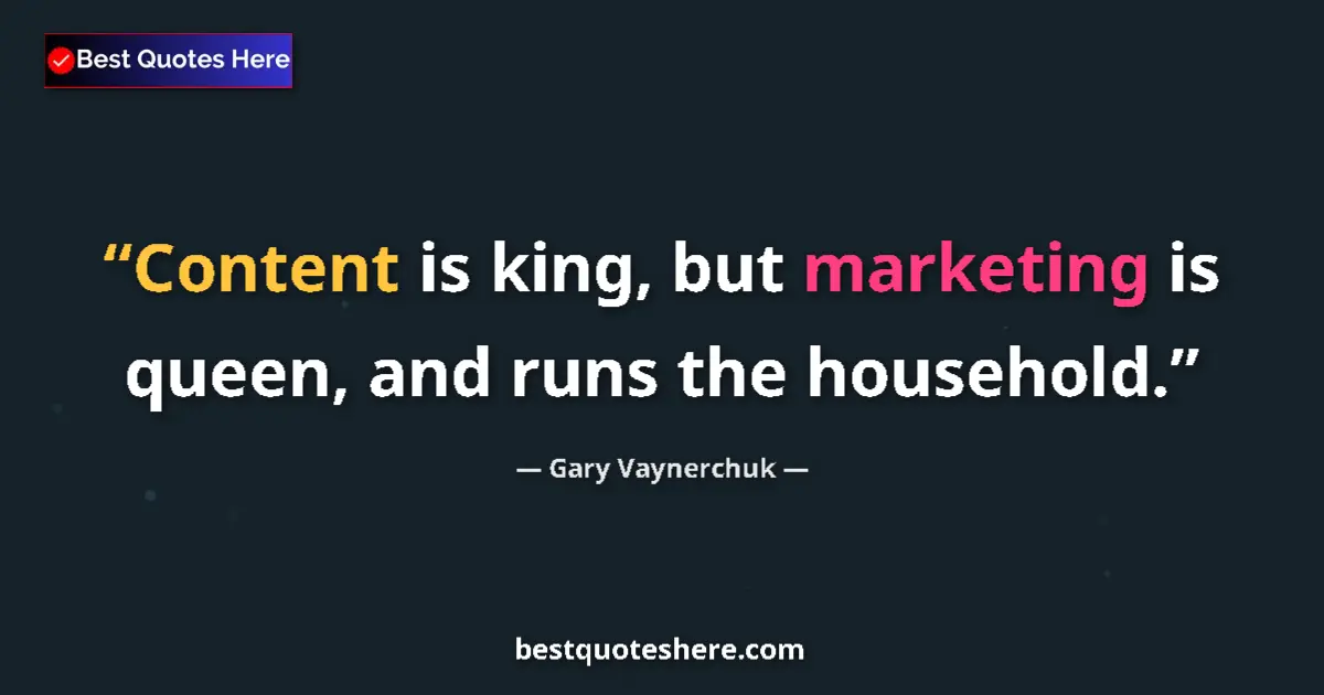 Quote by Gary Vaynerchuk: Content is king, but marketing is queen, and runs the household....
