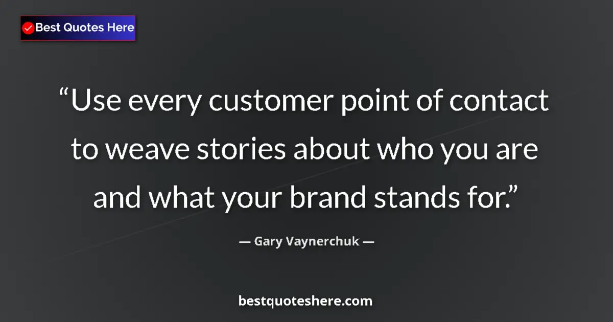 Quote by Gary Vaynerchuk: Use every customer point of contact to weave stories about who you are and what your brand stands fo...