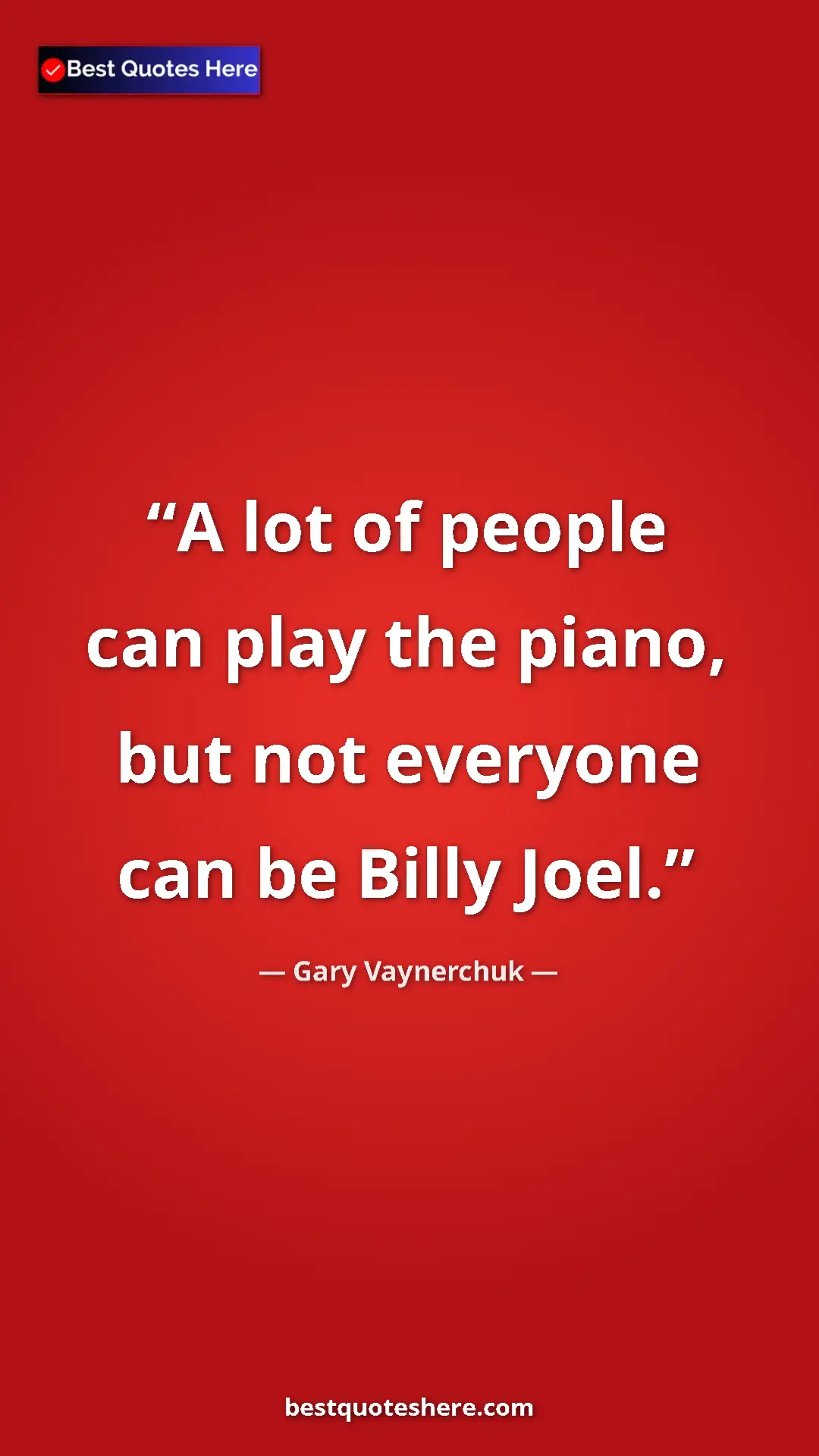 Gary Vaynerchuk Quote Card: "A lot of people can play the piano, but not everyone can be..." Pinterest quote poster by Gary Vaynerchuk: "A lot of people can play the piano, but not everyone can be..."