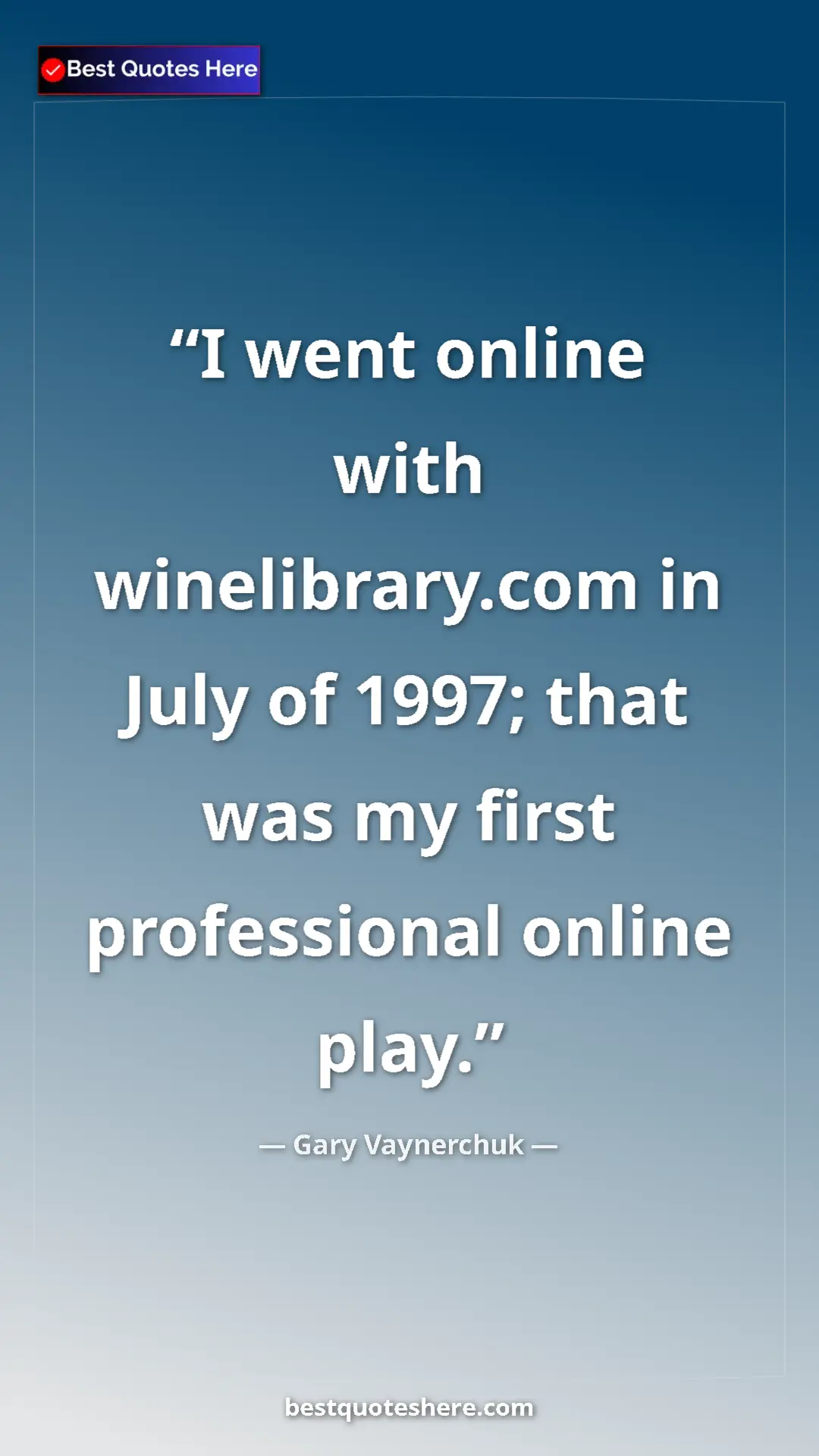 Gary Vaynerchuk Quote Card: "I went online with winelibrary.com in July of 1997; that..." Pinterest quote poster by Gary Vaynerchuk: "I went online with winelibrary.com in July of 1997; that..."