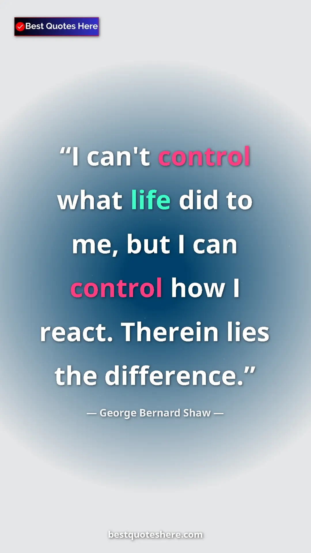 George Bernard Shaw Quote Card: "I can't control what life did to me, but I can control how..." Pinterest quote poster by George Bernard Shaw: "I can't control what life did to me, but I can control how..."