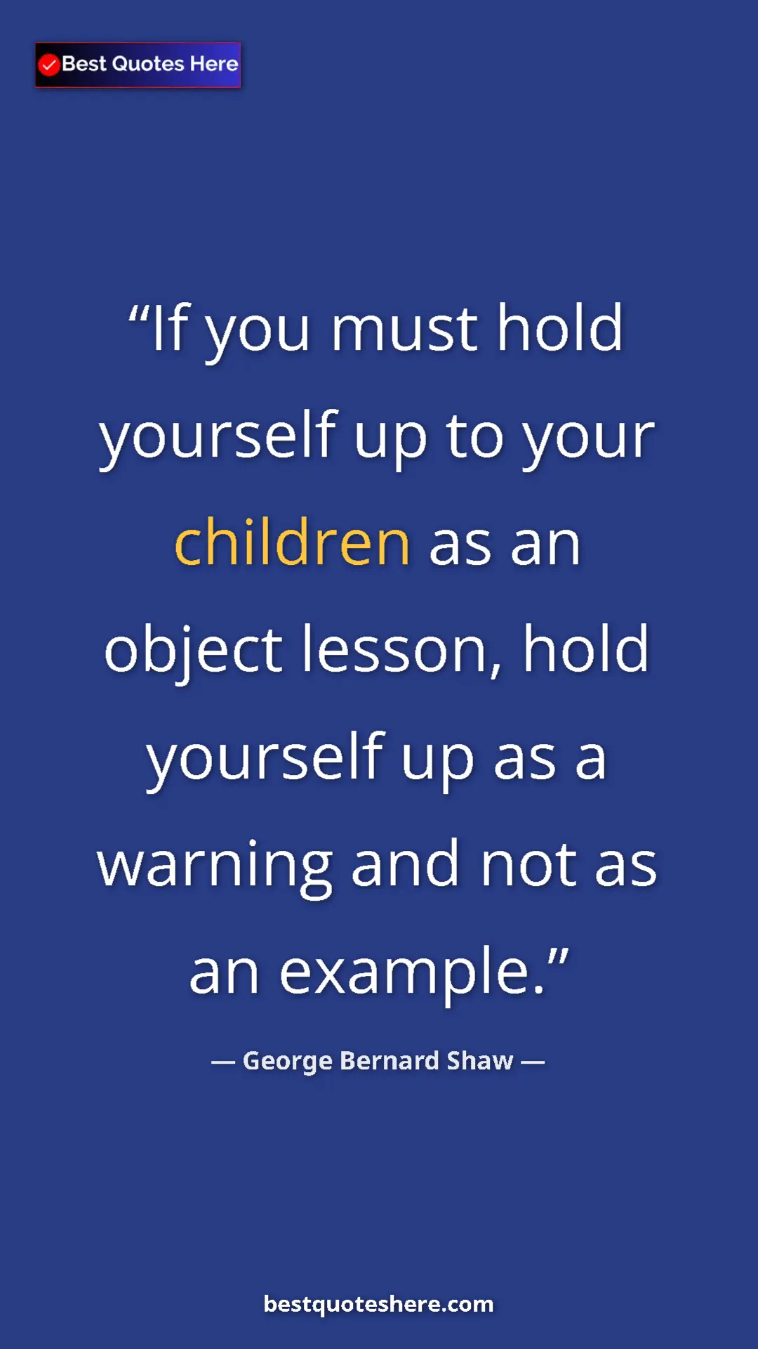 Pinterest quote poster by George Bernard Shaw: "If you must hold yourself up to your children as an object..."