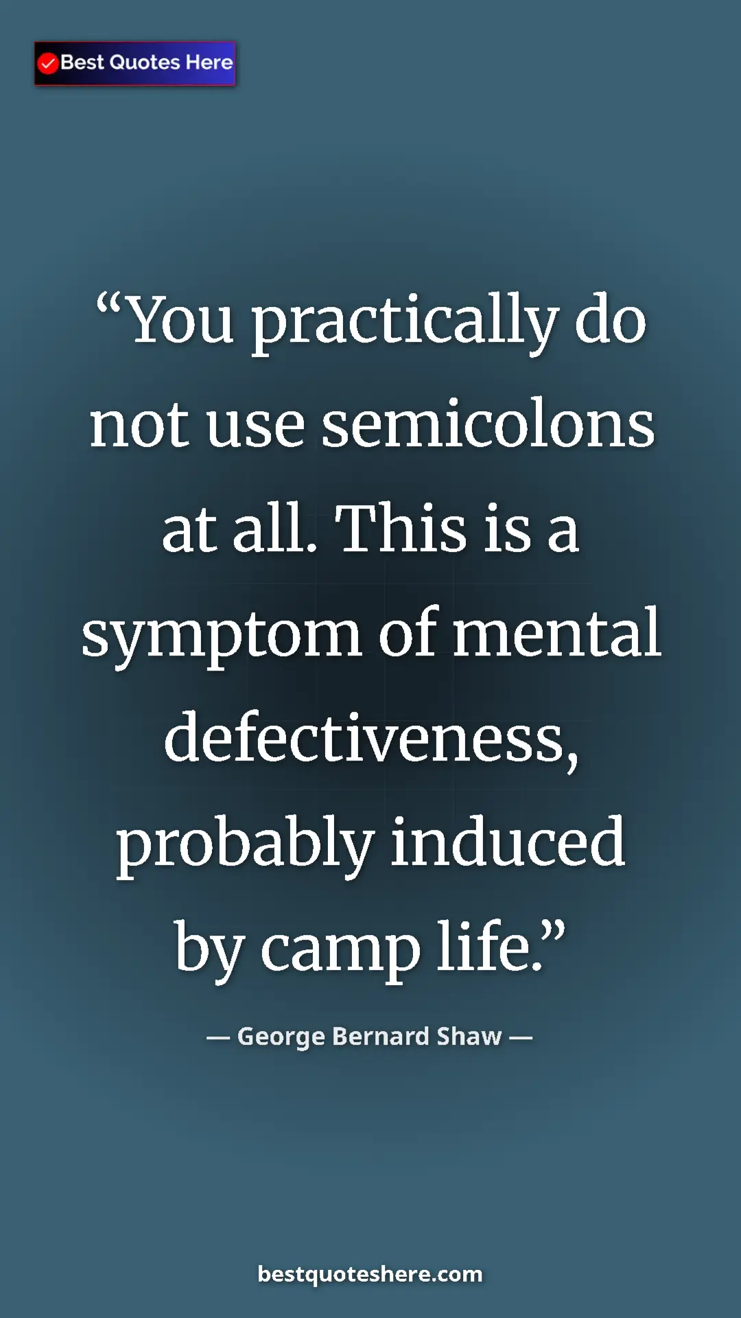 George Bernard Shaw Quote Card: "You practically do not use semicolons at all. This is a..." Pinterest quote poster by George Bernard Shaw: "You practically do not use semicolons at all. This is a..."