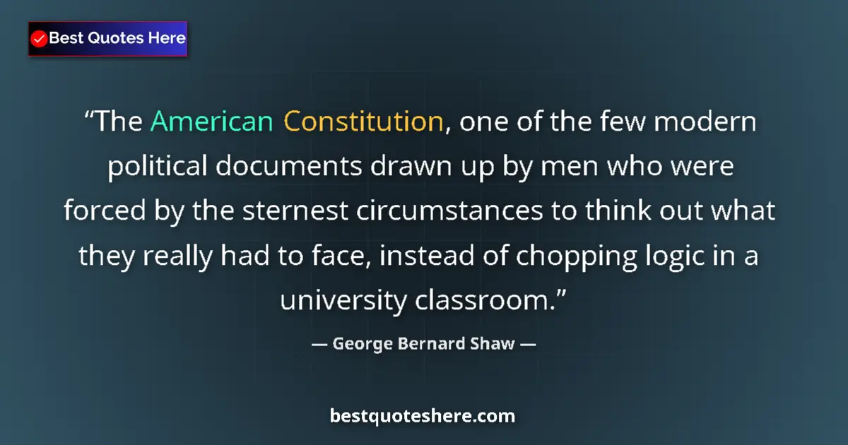 Image for the quote by George Bernard Shaw: The American Constitution, one of the few modern political documents drawn up by men who were forced...