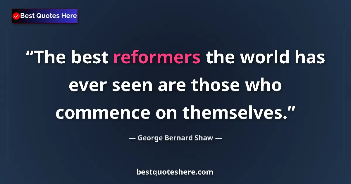 George Bernard Shaw Quote: "The best reformers the world has ever seen are those who..." George Bernard Shaw quote: "The best reformers the world has ever seen are those who..."