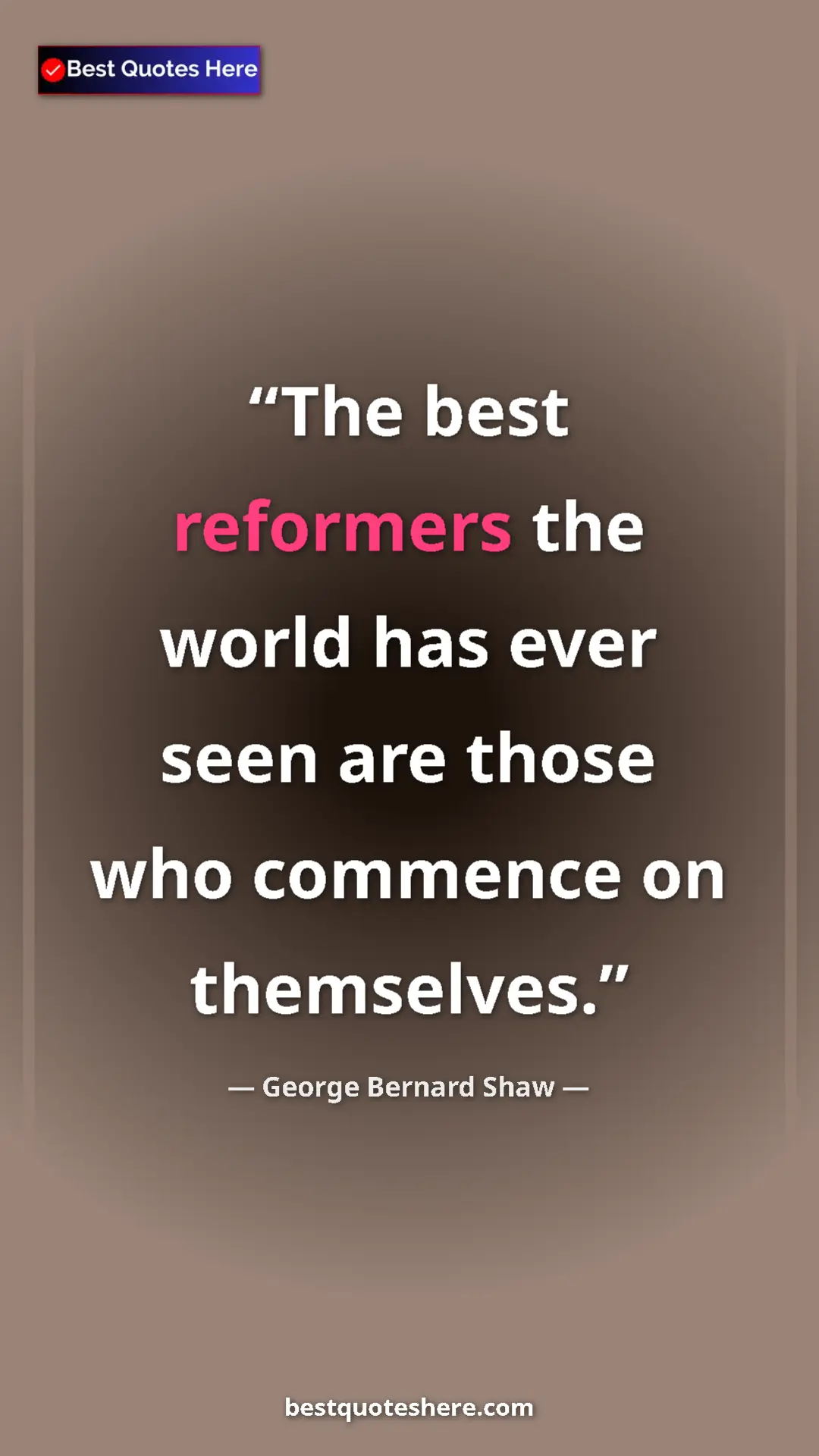 George Bernard Shaw Quote Card: "The best reformers the world has ever seen are those who..." Pinterest quote poster by George Bernard Shaw: "The best reformers the world has ever seen are those who..."