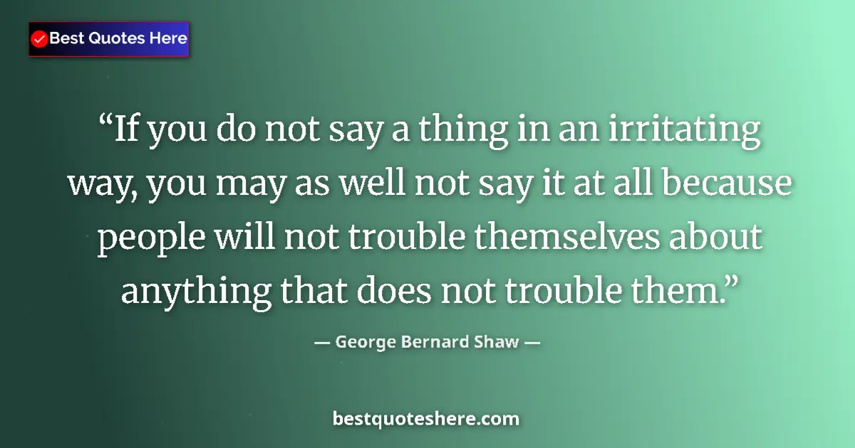 George Bernard Shaw Quote: "If you do not say a thing in an irritating way, you may as..." George Bernard Shaw quote: "If you do not say a thing in an irritating way, you may as..."