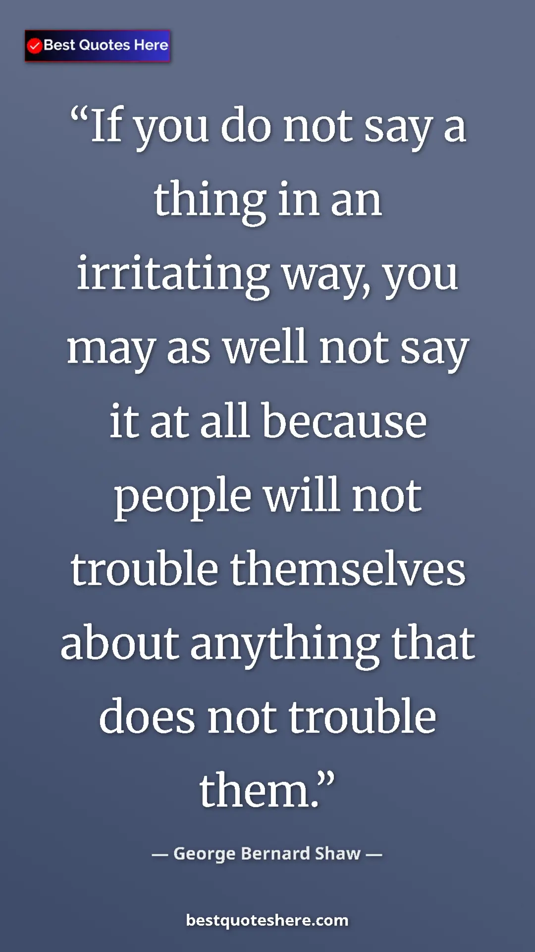 George Bernard Shaw Quote Card: "If you do not say a thing in an irritating way, you may as..." Pinterest quote poster by George Bernard Shaw: "If you do not say a thing in an irritating way, you may as..."