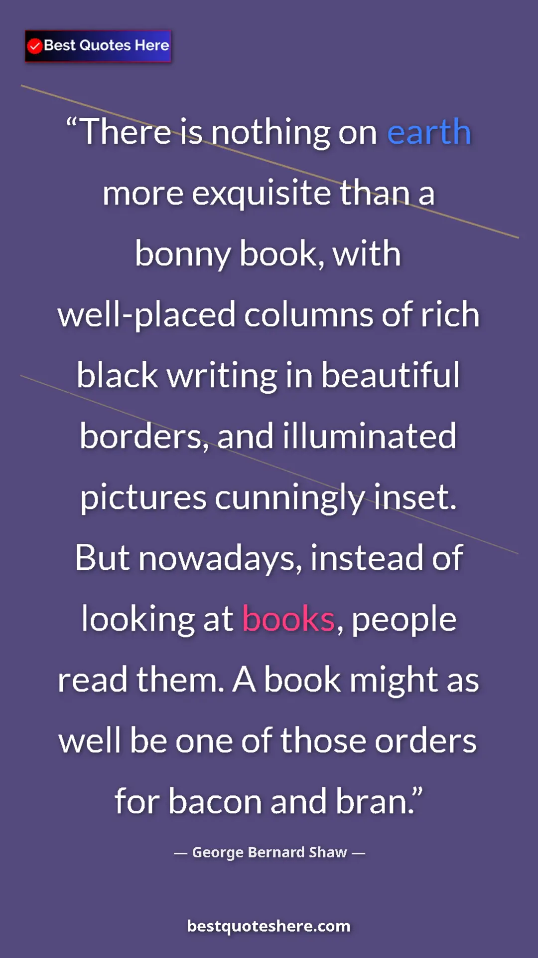 George Bernard Shaw Quote Card: "There is nothing on earth more exquisite than a bonny book,..." Pinterest quote poster by George Bernard Shaw: "There is nothing on earth more exquisite than a bonny book,..."