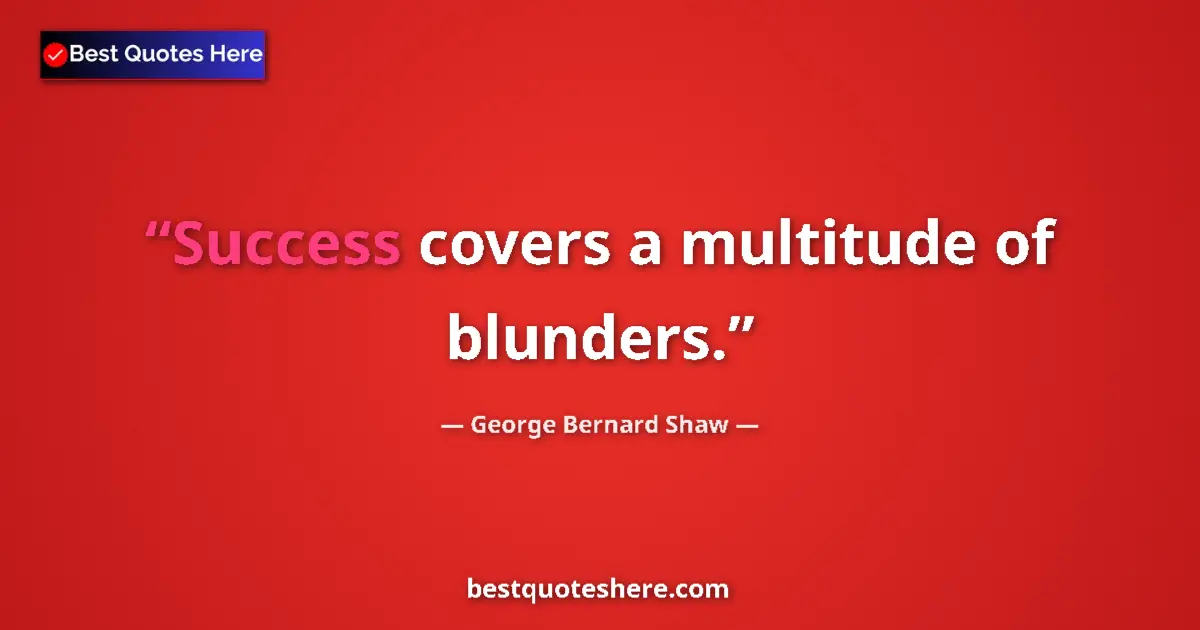 Image for the quote by George Bernard Shaw: Success covers a multitude of blunders....