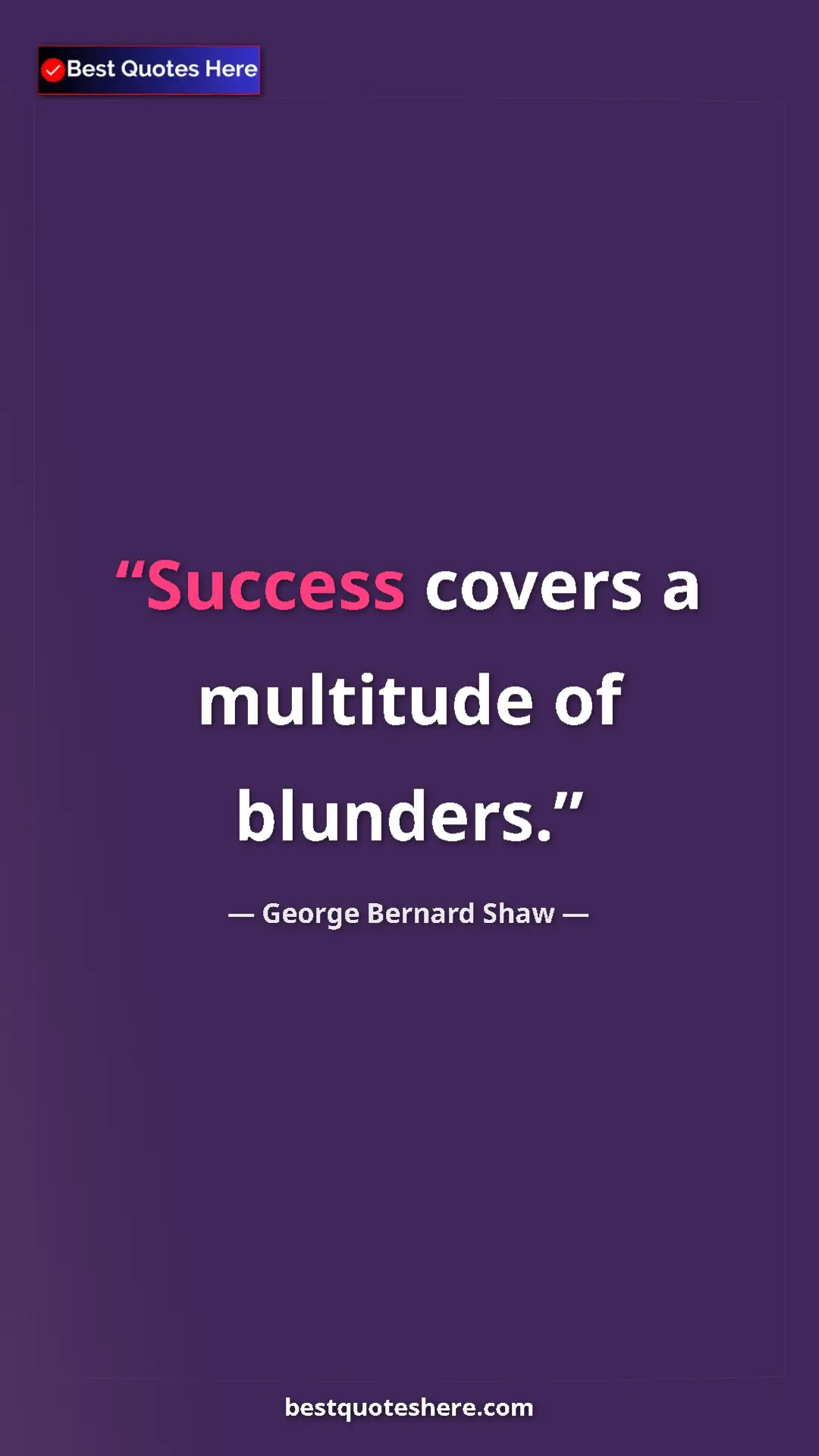 George Bernard Shaw Quote Card: "Success covers a multitude of blunders." Pinterest quote poster by George Bernard Shaw: "Success covers a multitude of blunders."