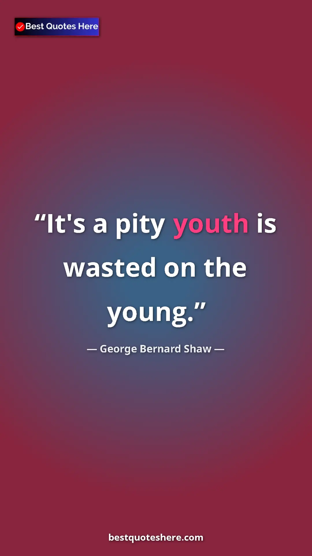 George Bernard Shaw Quote Card: "It's a pity youth is wasted on the young." Pinterest quote poster by George Bernard Shaw: "It's a pity youth is wasted on the young."