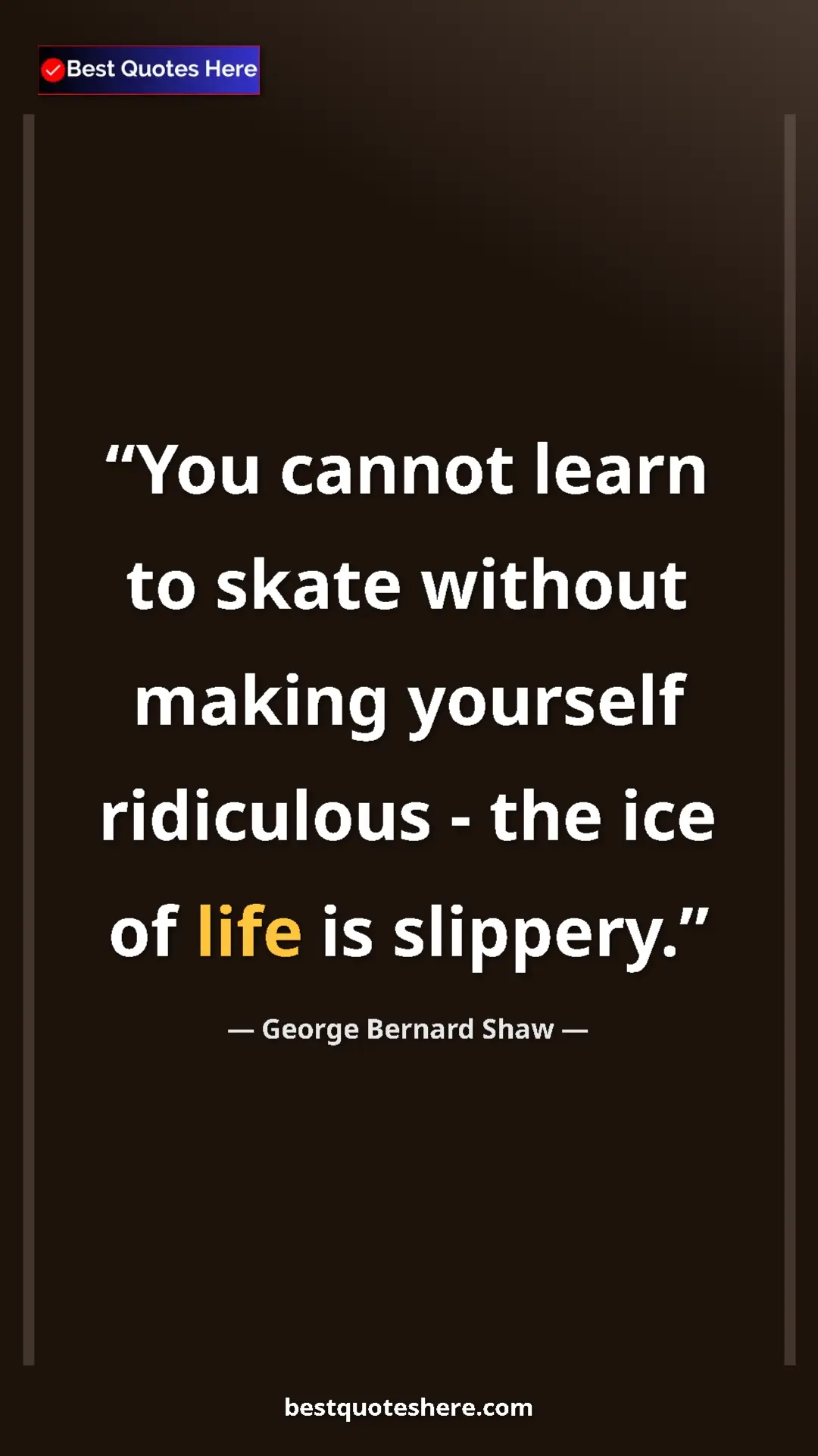 George Bernard Shaw Quote Card: "You cannot learn to skate without making yourself..." Pinterest quote poster by George Bernard Shaw: "You cannot learn to skate without making yourself..."