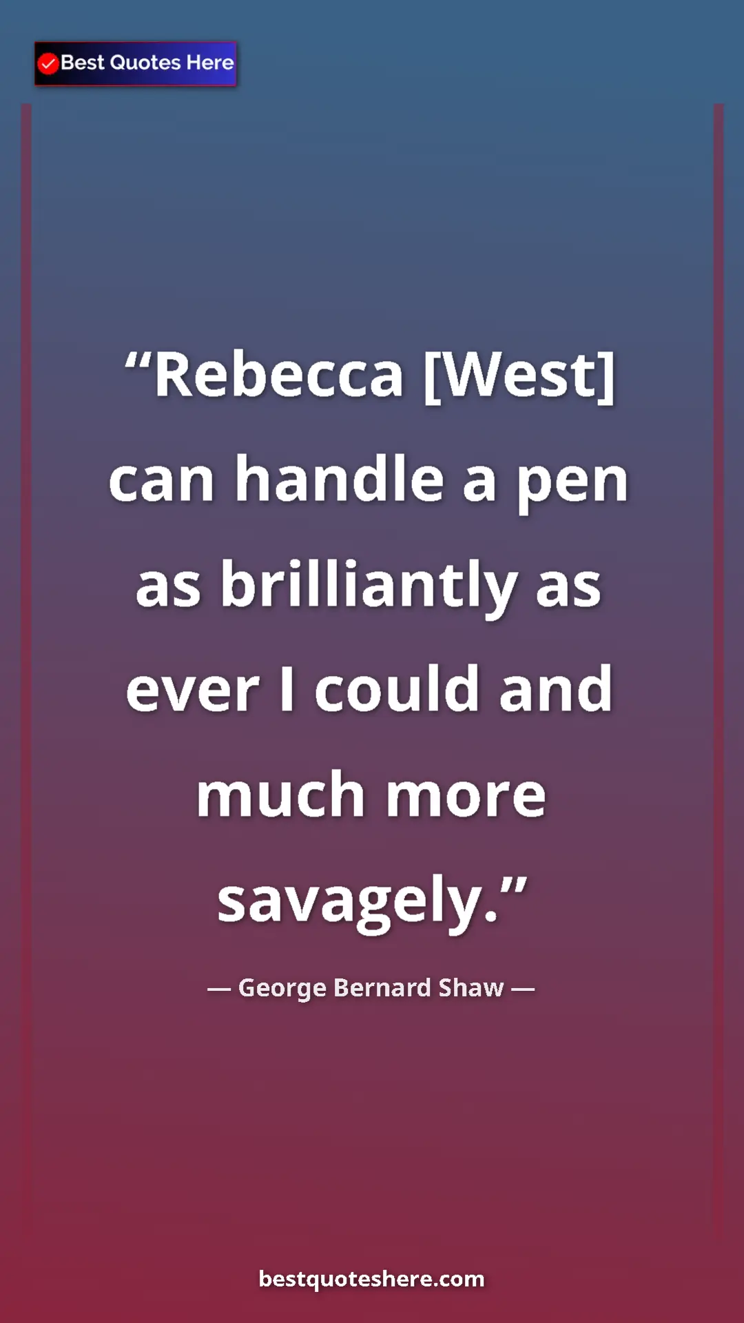 Pinterest quote poster by George Bernard Shaw: "Rebecca [West] can handle a pen as brilliantly as ever I..."