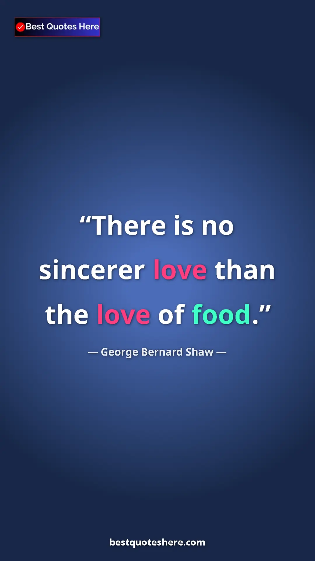 George Bernard Shaw Quote Card: "There is no sincerer love than the love of food." Pinterest quote poster by George Bernard Shaw: "There is no sincerer love than the love of food."