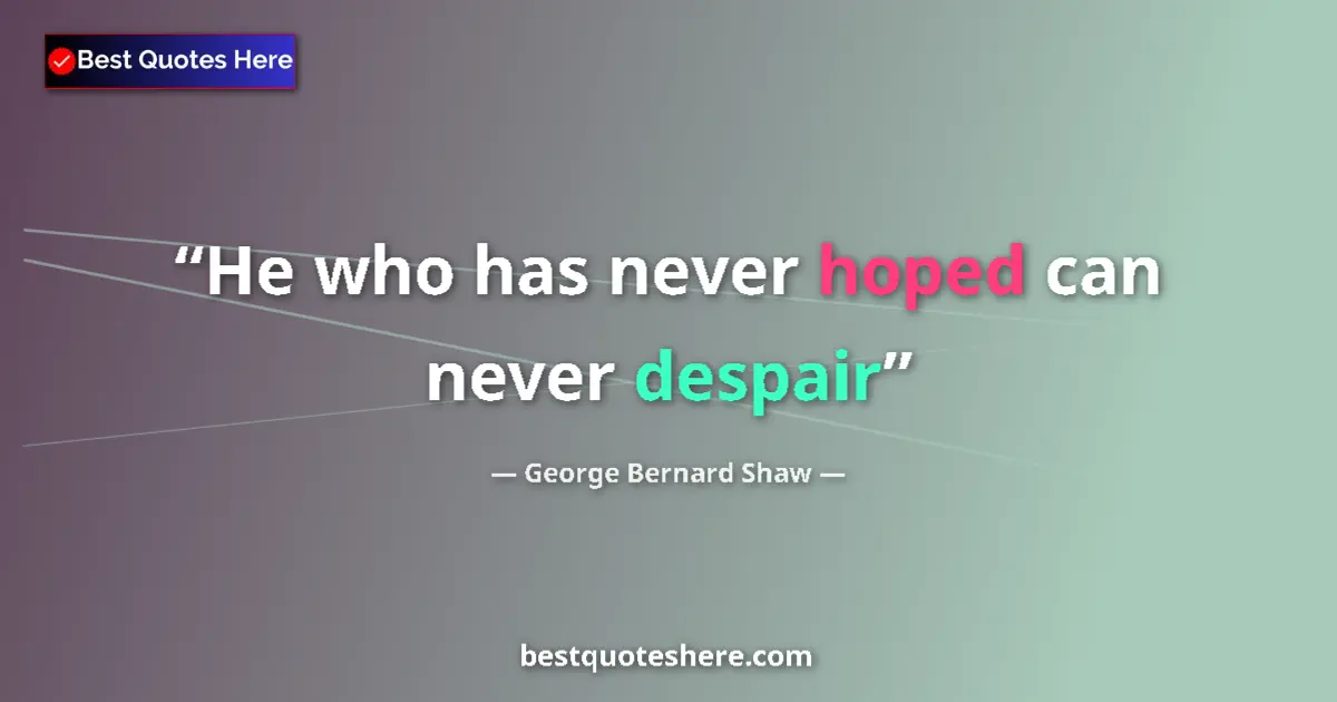 Quote by George Bernard Shaw: He who has never hoped can never despair...