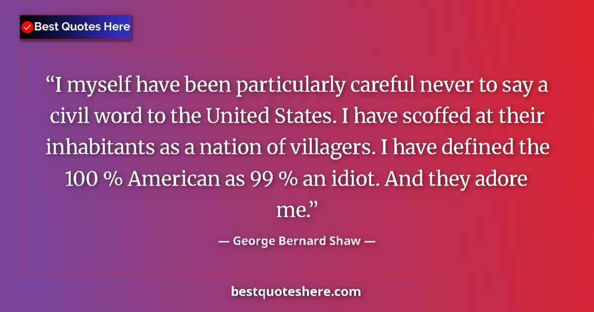 Quote by George Bernard Shaw: I myself have been particularly careful never to say a civil word to the United States. I have scoff...
