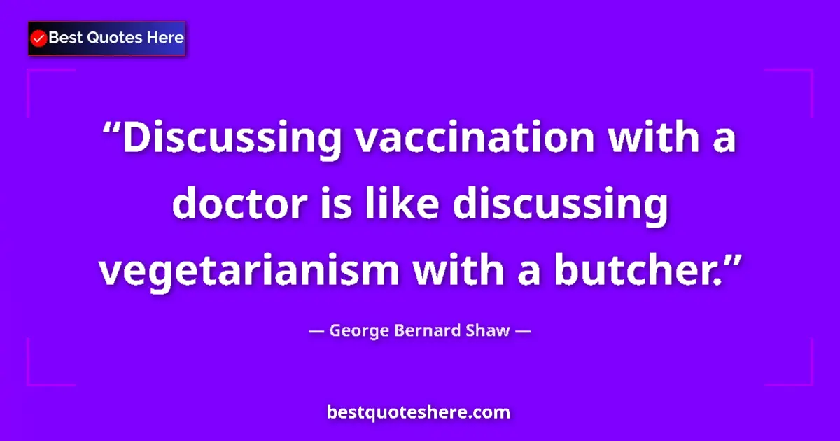 Quote by George Bernard Shaw: Discussing vaccination with a doctor is like discussing vegetarianism with a butcher....