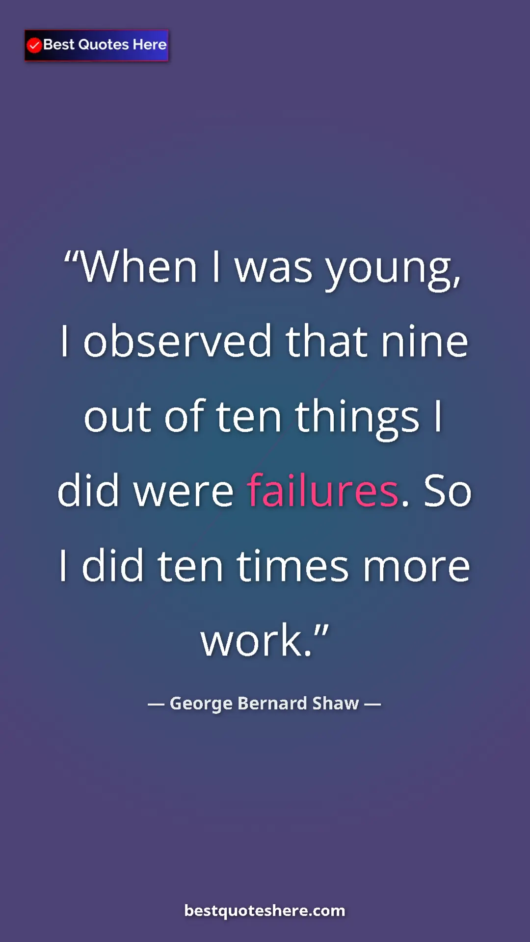 George Bernard Shaw Quote Card: "When I was young, I observed that nine out of ten things I..." Pinterest quote poster by George Bernard Shaw: "When I was young, I observed that nine out of ten things I..."