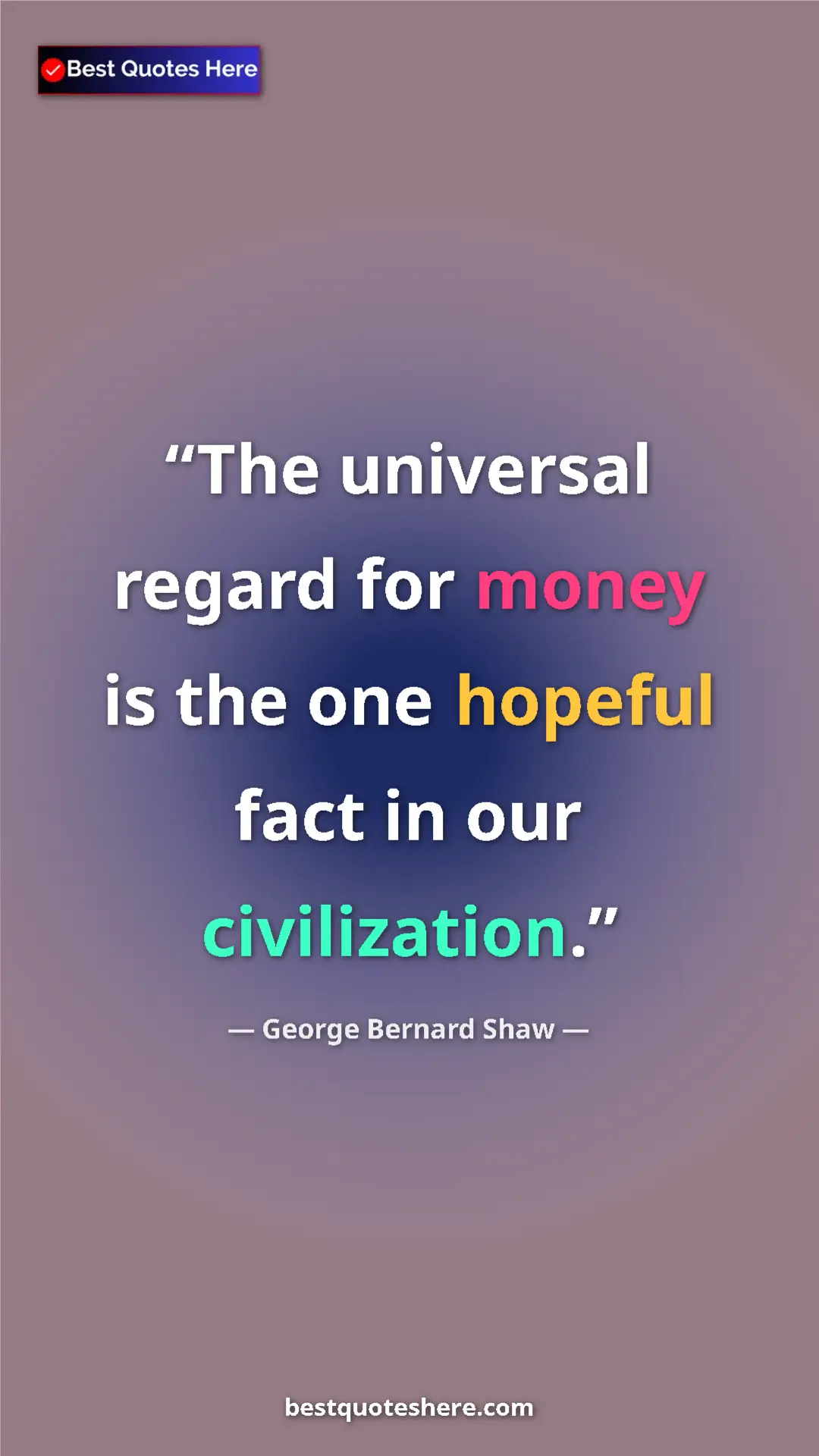 Pinterest quote poster by George Bernard Shaw: "The universal regard for money is the one hopeful fact in..."