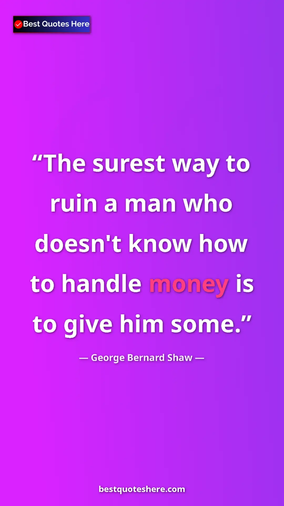 Pinterest quote poster by George Bernard Shaw: "The surest way to ruin a man who doesn't know how to handle..."