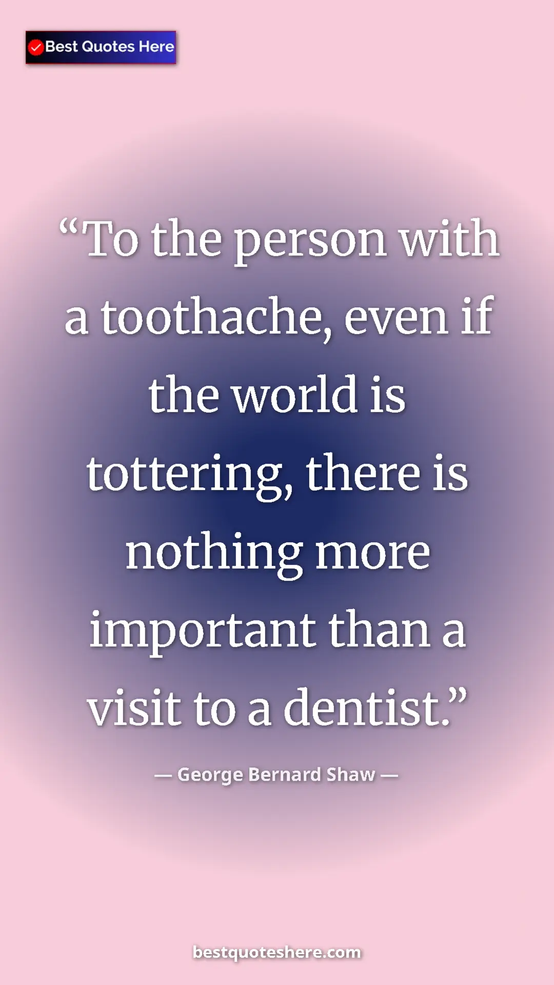 George Bernard Shaw Quote Card: "To the person with a toothache, even if the world is..." Pinterest quote poster by George Bernard Shaw: "To the person with a toothache, even if the world is..."